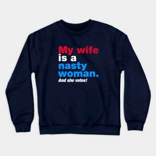 My Wife is a Nasty Woman and She Votes Crewneck Sweatshirt